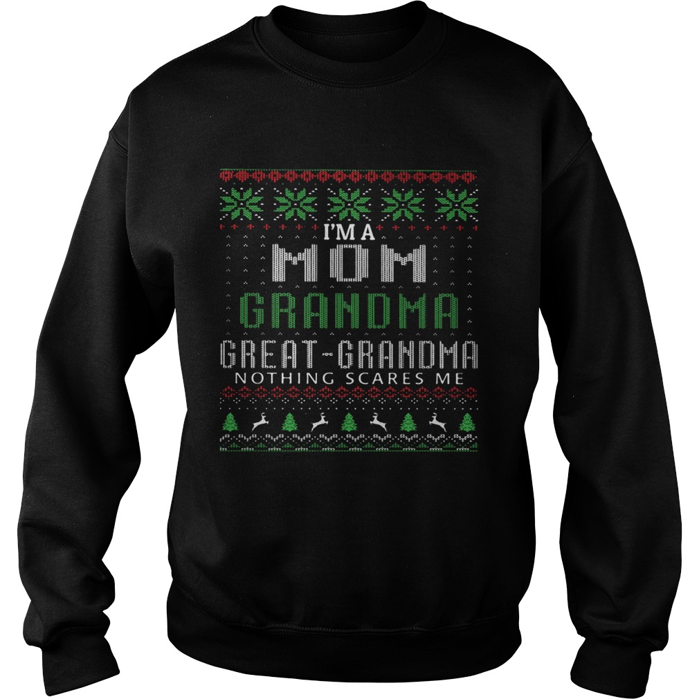 Im a mom grandma great grandma nothing scares me ugly Sweatshirt