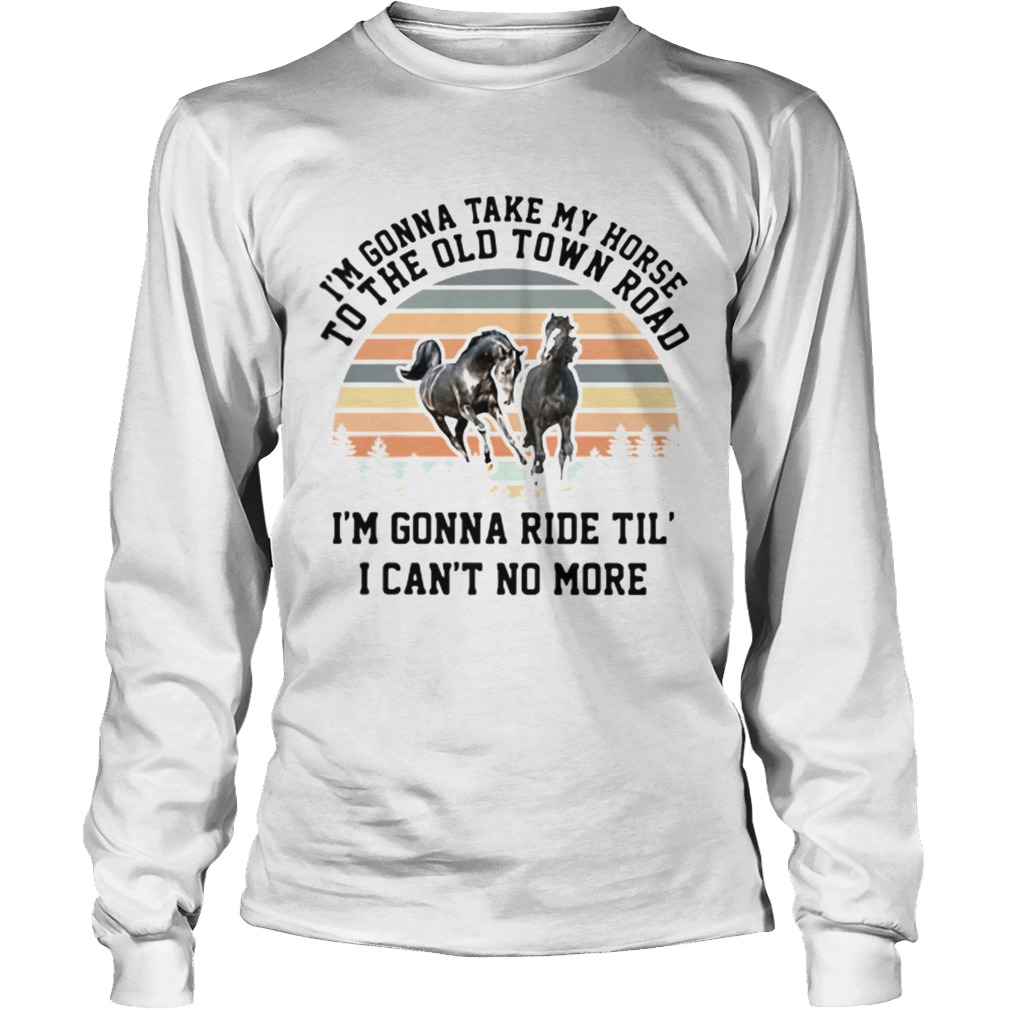 Im gonna take my horse Im gonna ride til I cant no more vintage LongSleeve