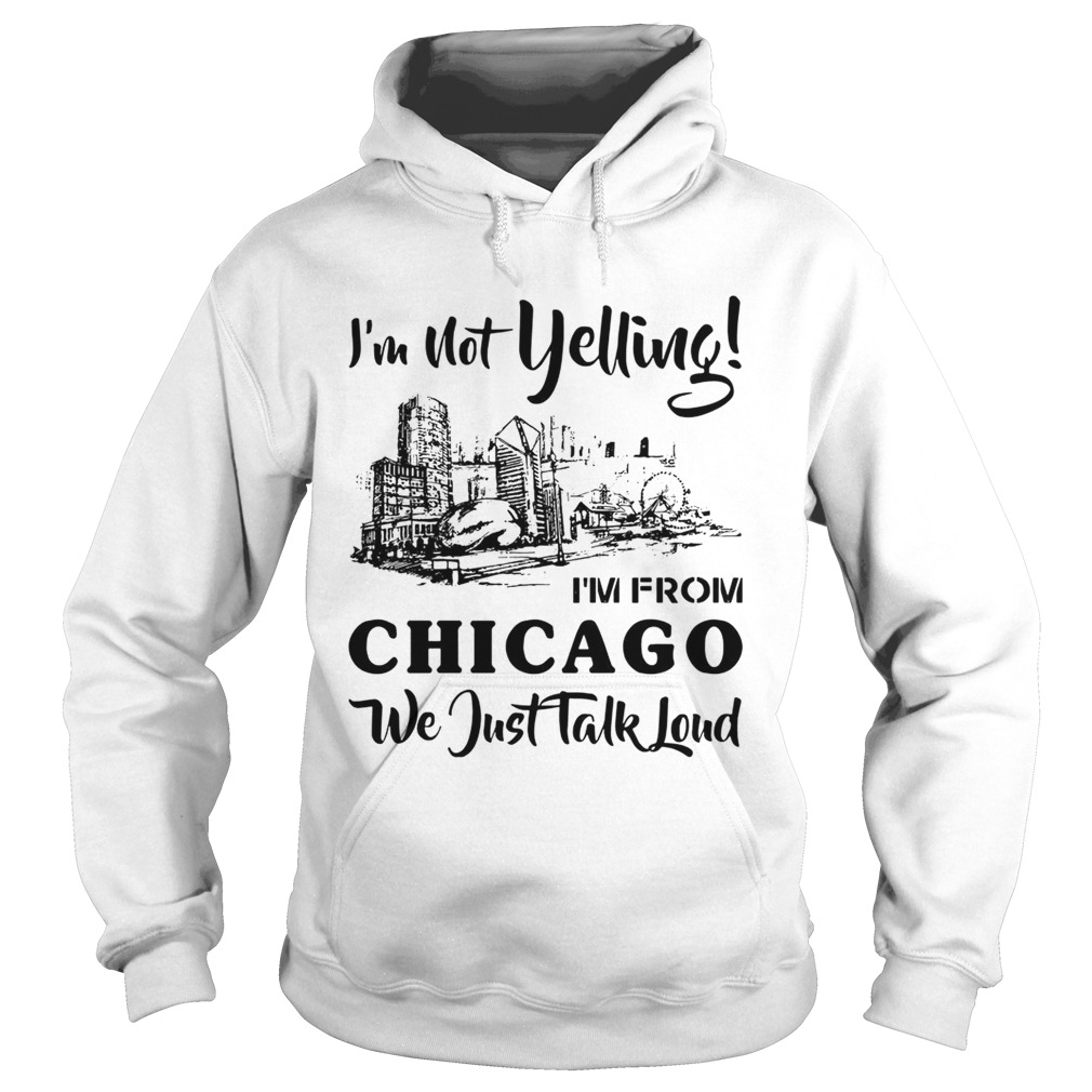Im not yelling Im from Chicago we just talk loud Hoodie