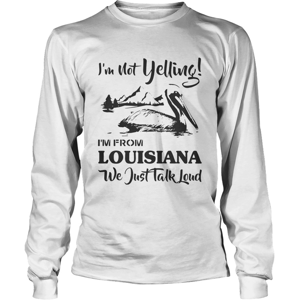 Im not yelling Im from Louisiana we just talk loud LongSleeve