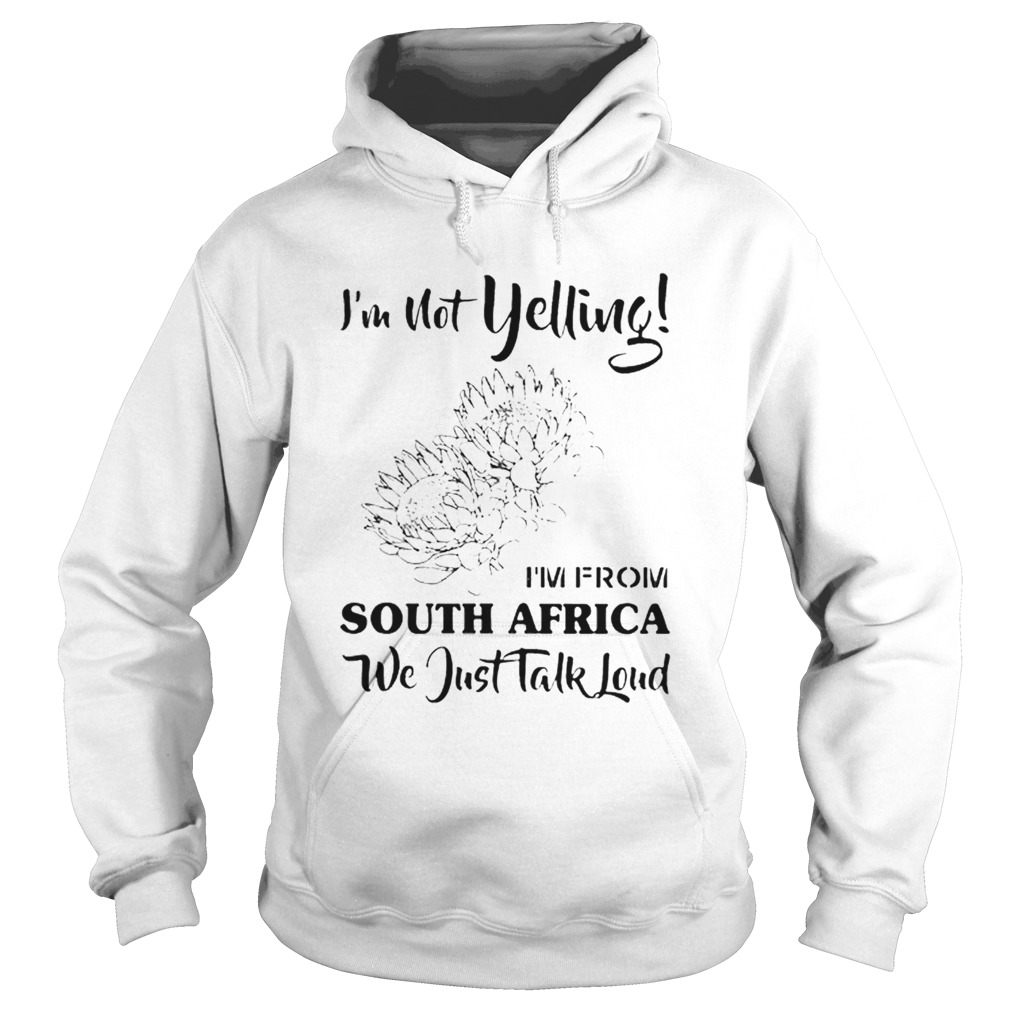 Im not yelling im from South Africa we just talk loud Hoodie