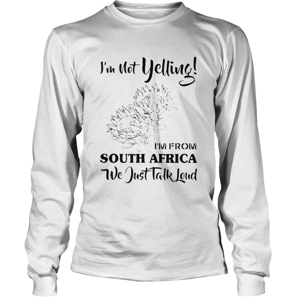 Im not yelling im from South Africa we just talk loud LongSleeve
