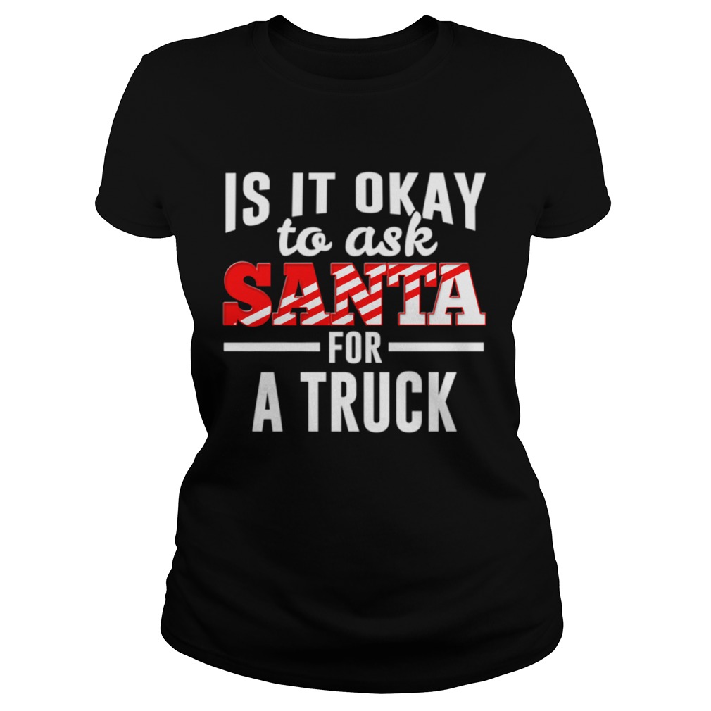Is It Ok To Ask Santa For A Truck For Christmas Funny Classic Ladies