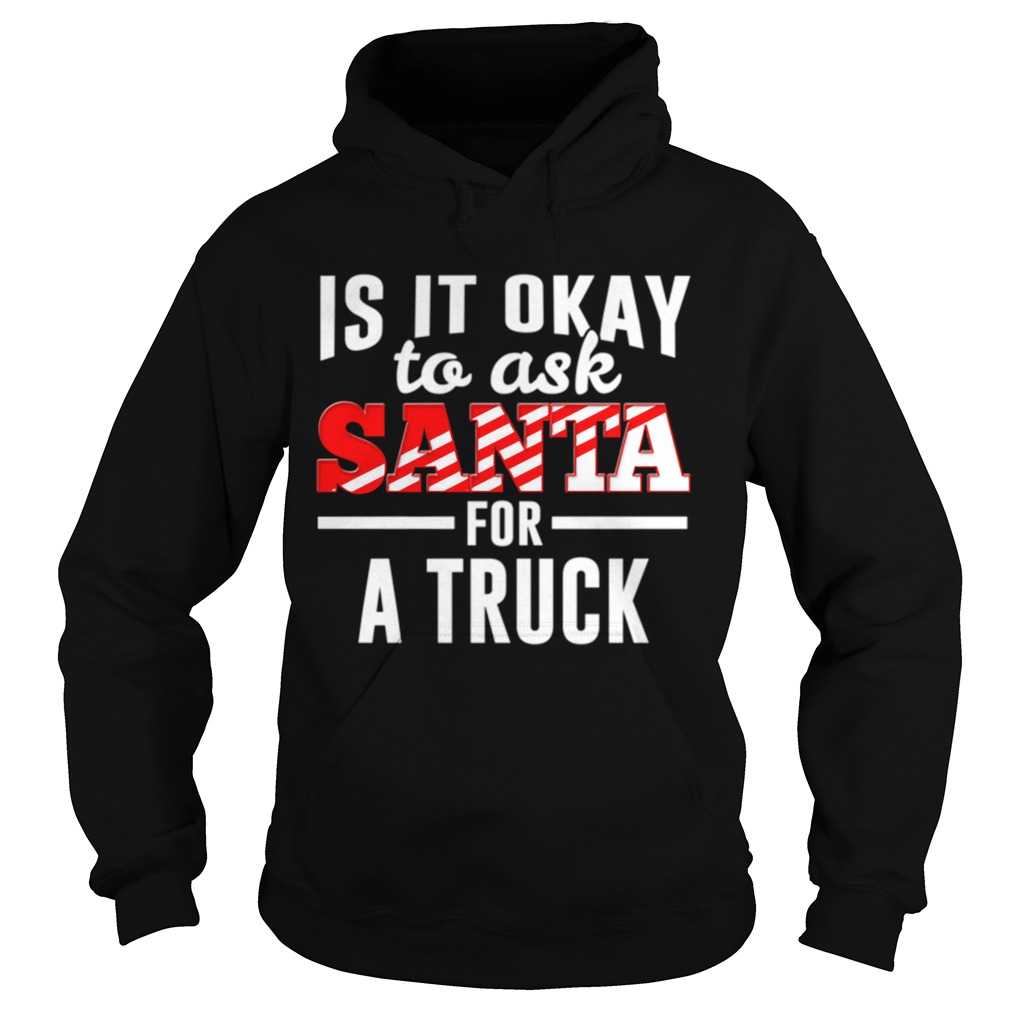 Is It Ok To Ask Santa For A Truck For Christmas Funny Hoodie