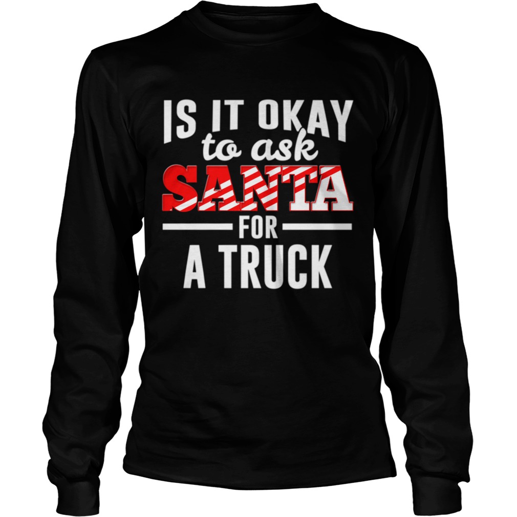 Is It Ok To Ask Santa For A Truck For Christmas Funny LongSleeve