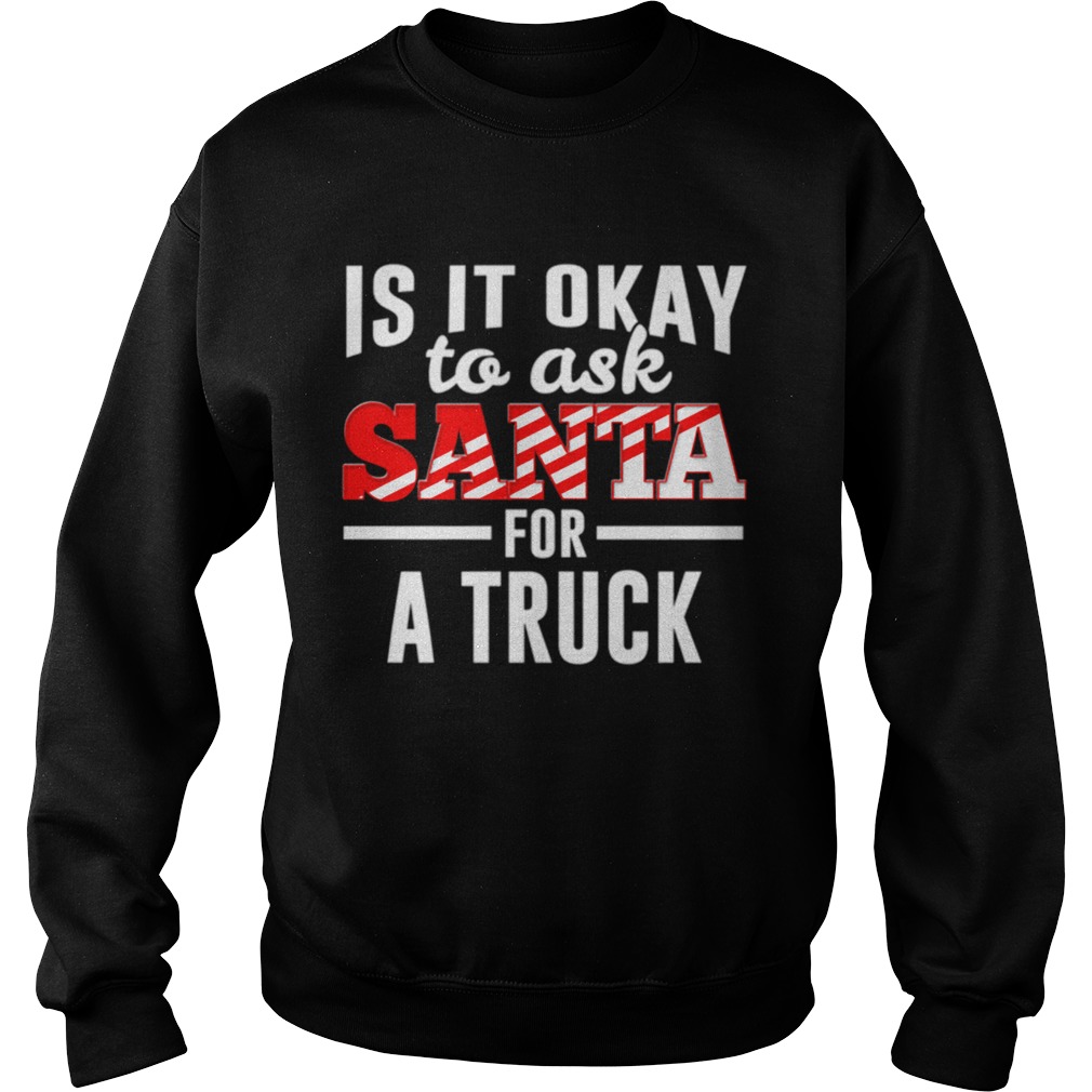 Is It Ok To Ask Santa For A Truck For Christmas Funny Sweatshirt