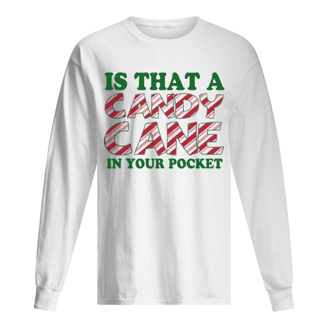 Is That A Candy Cane In Your Pocket Christmas Long Sleeved T-shirt 