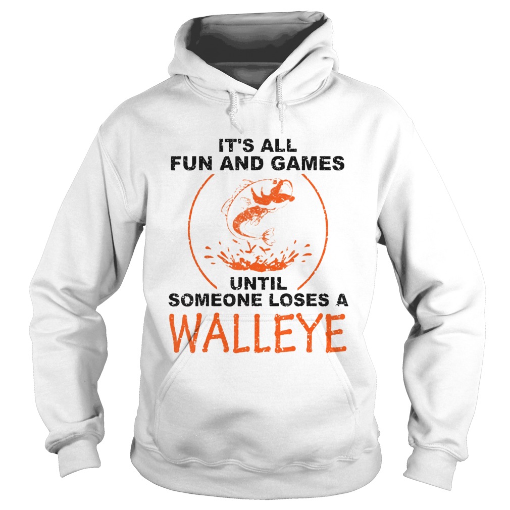 Its All Fun And Games Until Someone Loses A Walleye White Hoodie