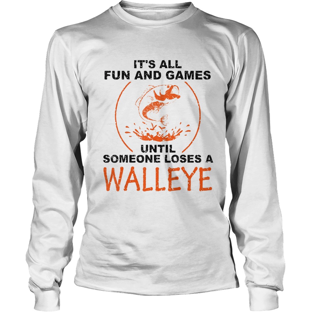 Its All Fun And Games Until Someone Loses A Walleye White LongSleeve