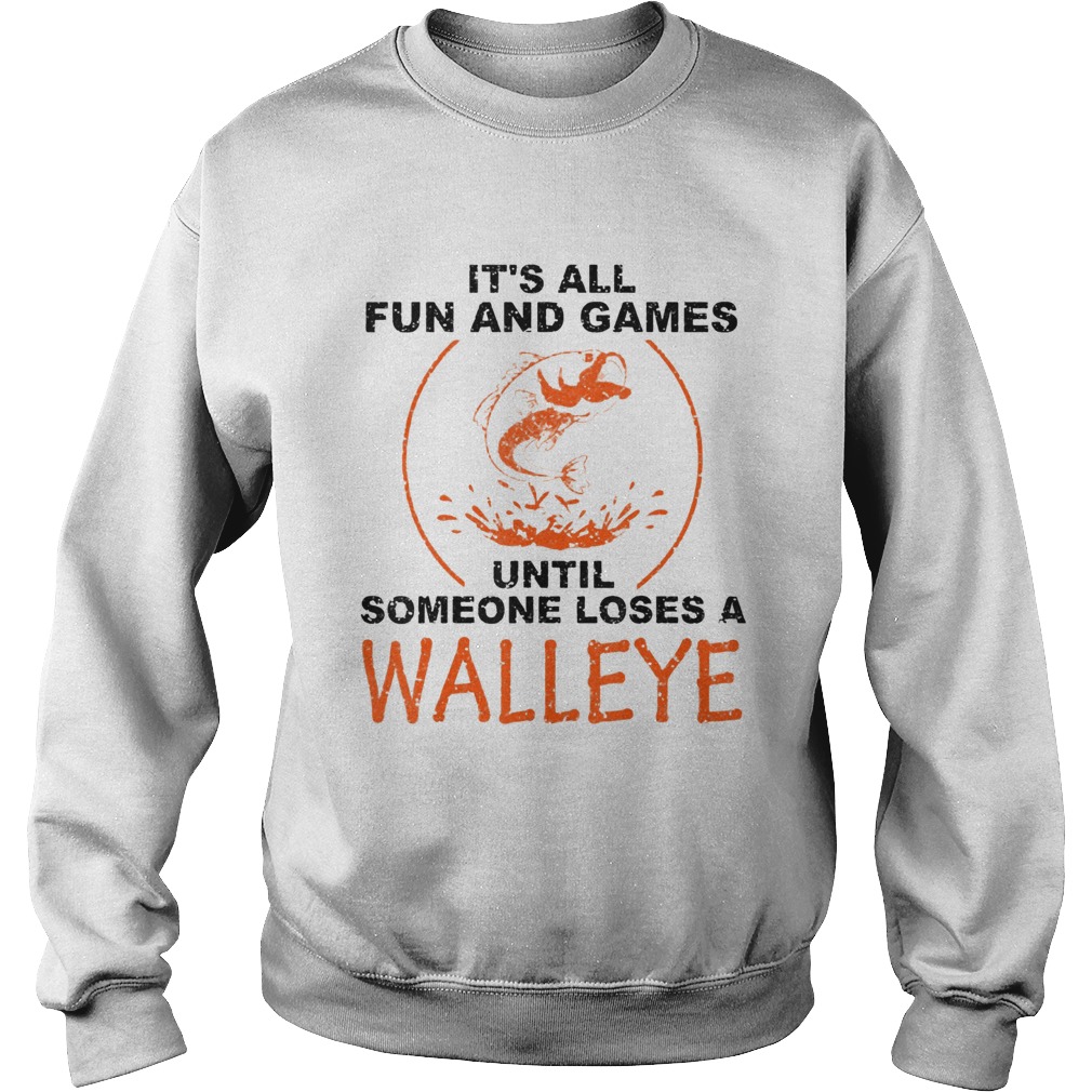 Its All Fun And Games Until Someone Loses A Walleye White Sweatshirt