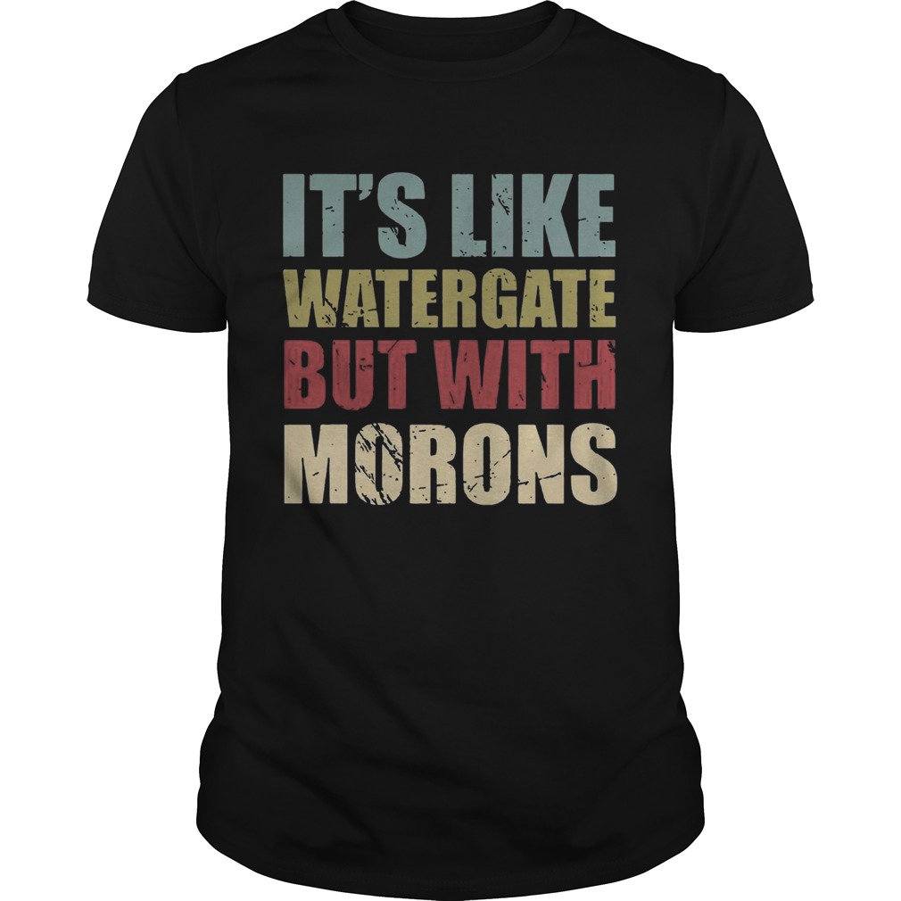 It's like watergate but with morons shirt