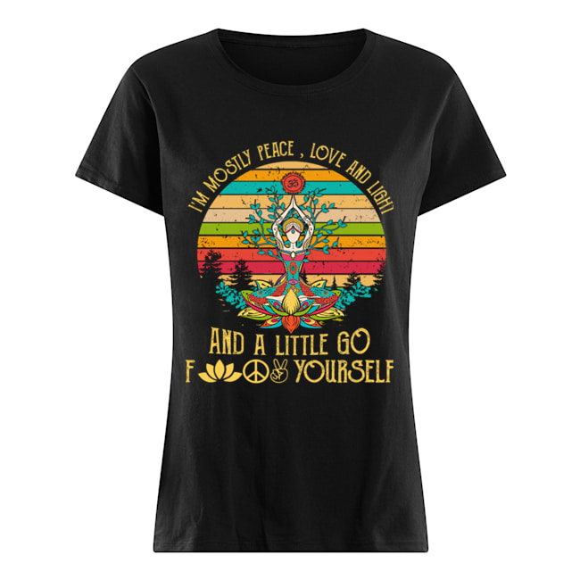 I'm Mostly Peace Love And Light And A Little Go Fuck Yourself Classic Women's T-shirt