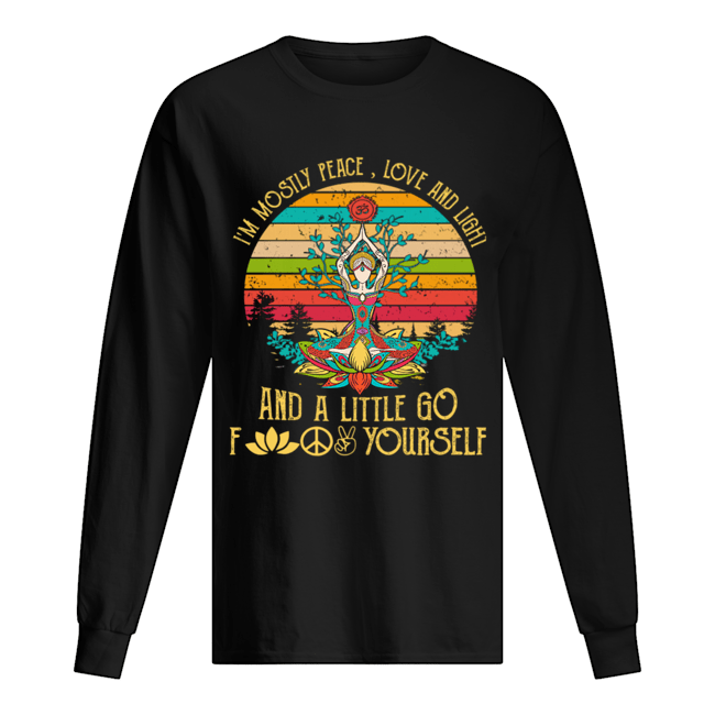 I'm Mostly Peace Love And Light And A Little Go Fuck Yourself Long Sleeved T-shirt 