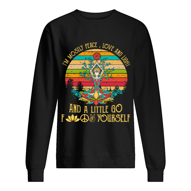 I'm Mostly Peace Love And Light And A Little Go Fuck Yourself Unisex Sweatshirt