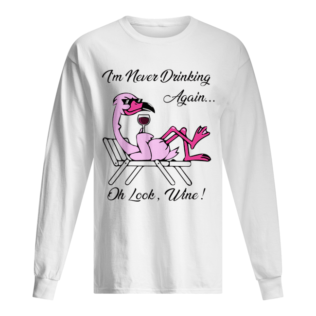 I'm Never Drinking Again... Oh Look, Wine! Long Sleeved T-shirt 