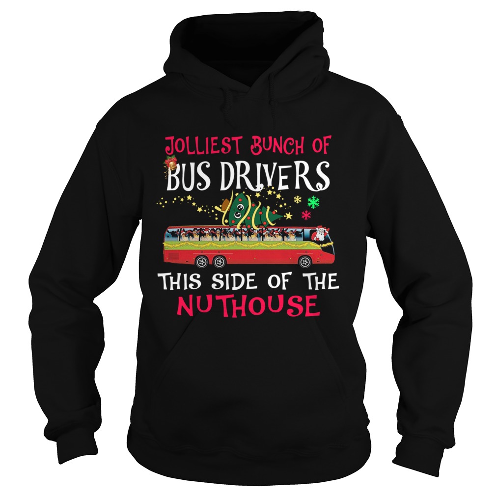 Jolliest Bunch Of Bus Drivers This Side Of The Nuthouse Merry Christmas Hoodie
