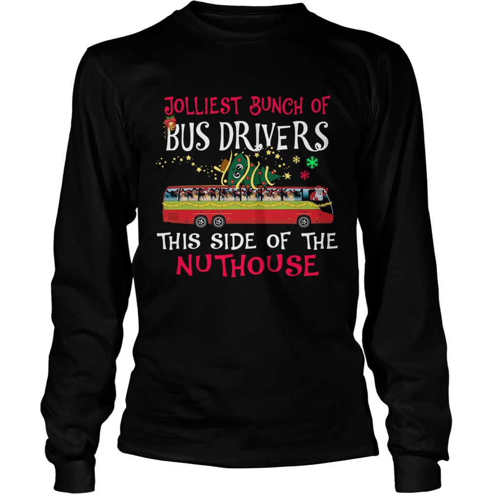 Jolliest Bunch Of Bus Drivers This Side Of The Nuthouse Merry Christmas LongSleeve