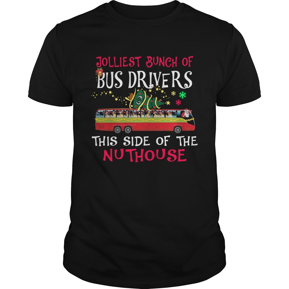 Jolliest Bunch Of Bus Drivers This Side Of The Nuthouse Merry Christmas shirt