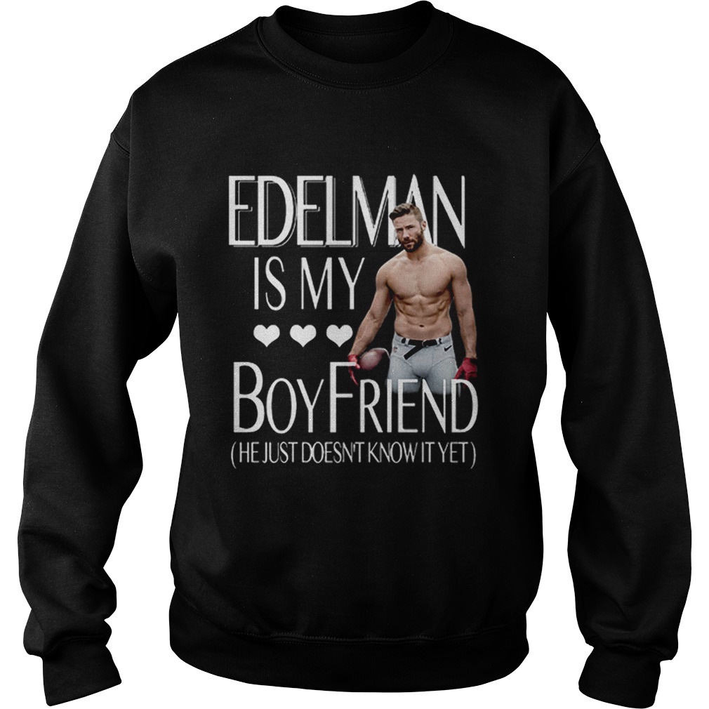 Julian Edelman is my boy friend he just doesnt know it yet Sweatshirt
