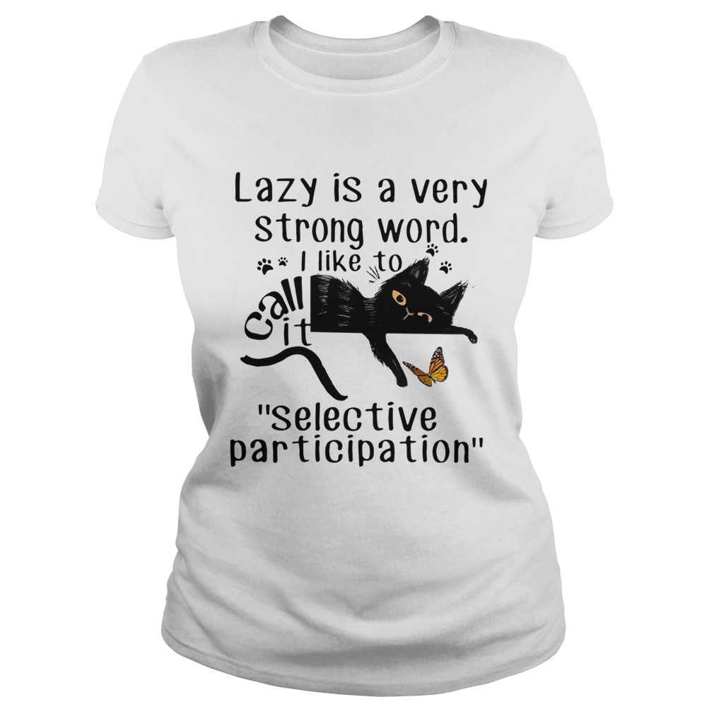 Lazy Is A Very Strong Word I Like To Call It selective Participation Cat Classic Ladies