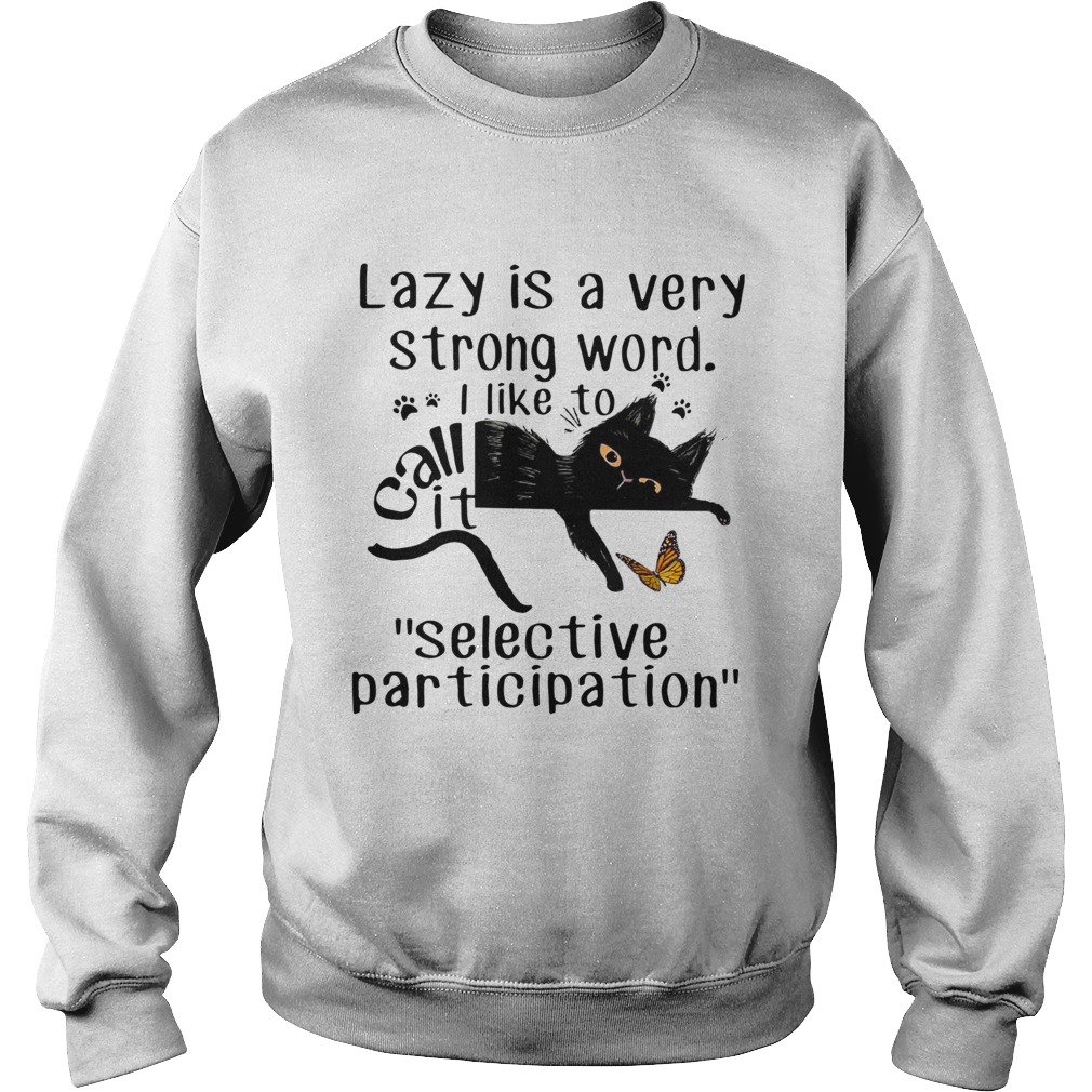 Lazy Is A Very Strong Word I Like To Call It selective Participation Cat Sweatshirt