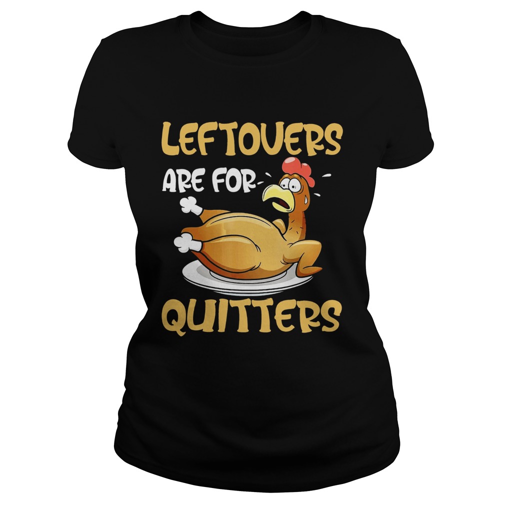 Leftovers Are For Quitters Funny Turkey Thanksgiving Classic Ladies
