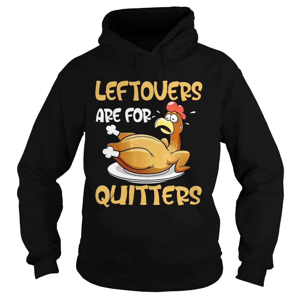 Leftovers Are For Quitters Funny Turkey Thanksgiving Hoodie