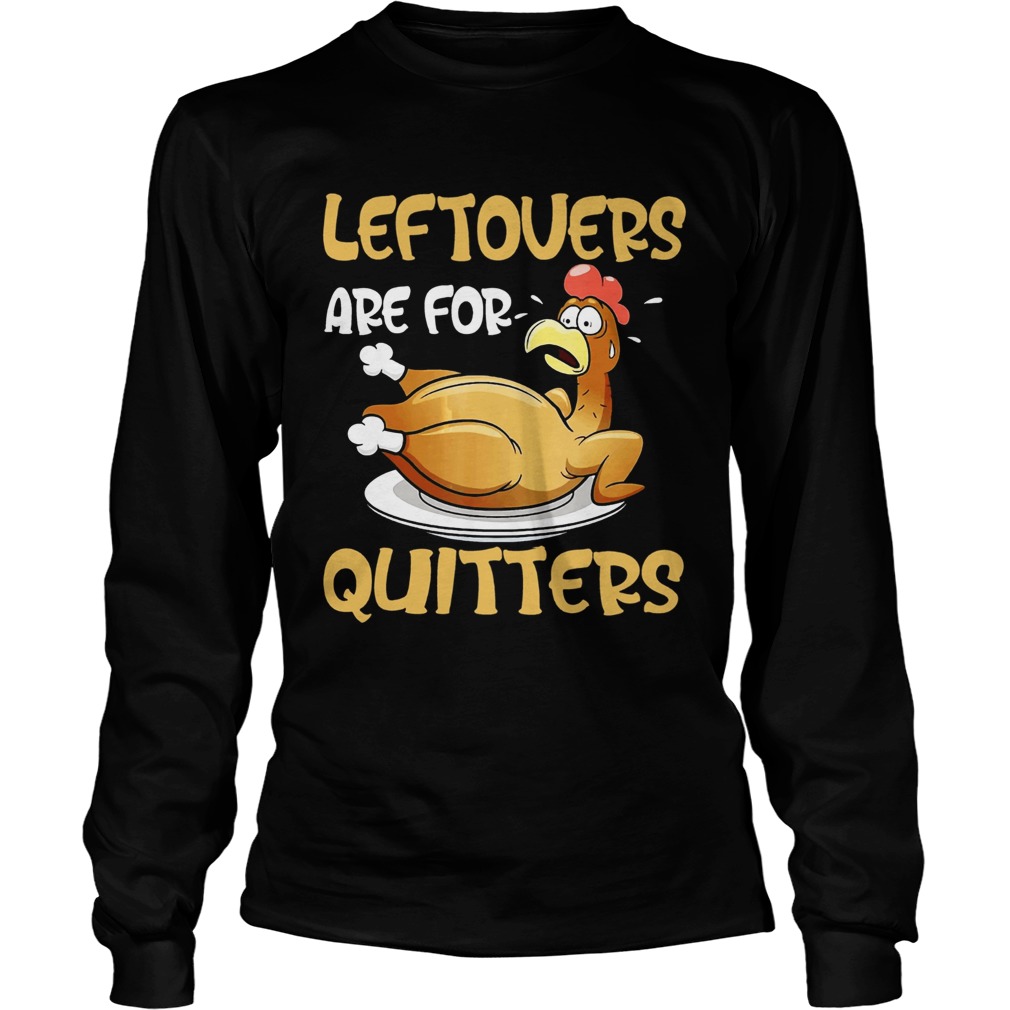 Leftovers Are For Quitters Funny Turkey Thanksgiving LongSleeve