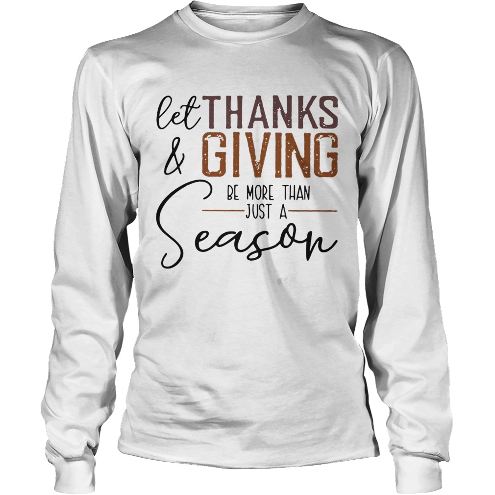 Let thank and giving be more than just a season LongSleeve