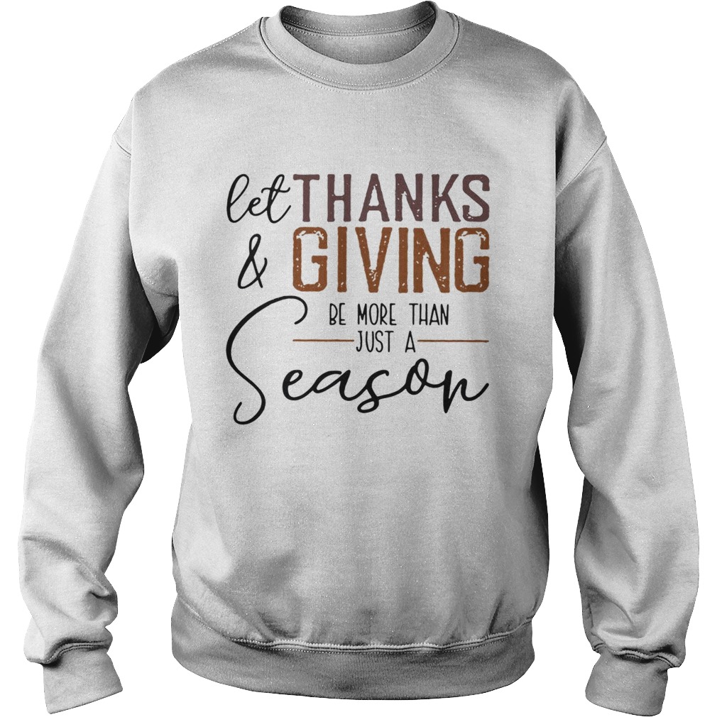Let thank and giving be more than just a season Sweatshirt