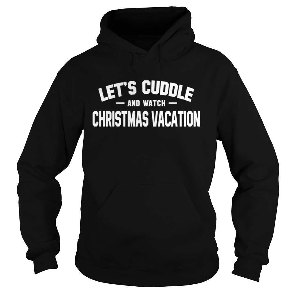 Lets Cuddle And Watch Christmas Vacation Movie Hoodie