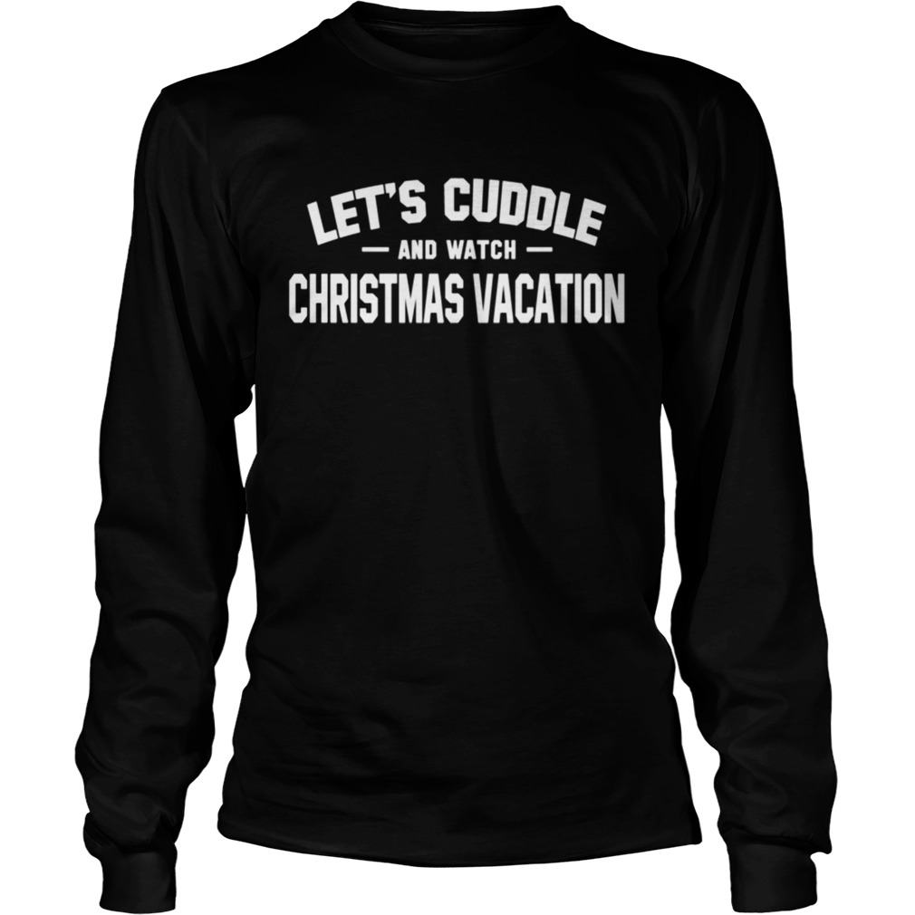 Lets Cuddle And Watch Christmas Vacation Movie LongSleeve