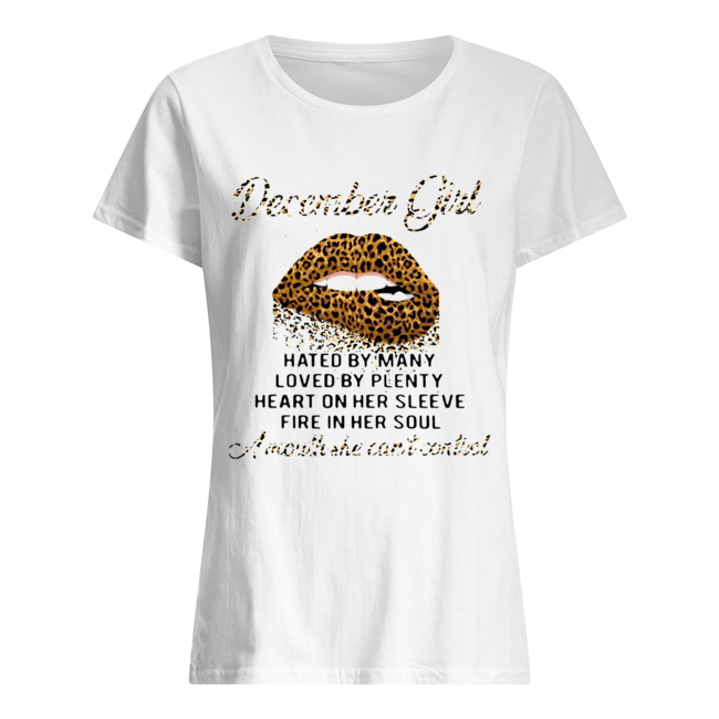 Lip Leopard December Girl Hated By Many Loved By Plenty Heart On Her Sleeve Fire In Her Soul A Mouth Classic Women's T-shirt