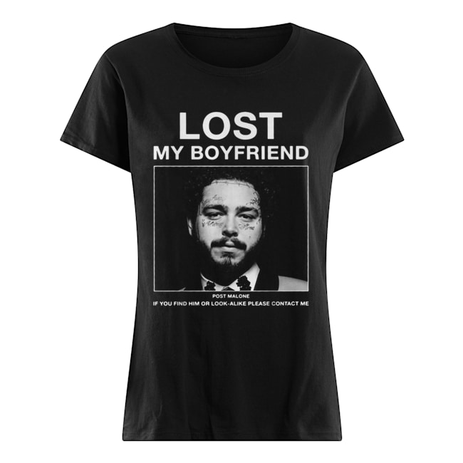 Lost my boyfriend Post Malone if you find him or look Classic Women's T-shirt
