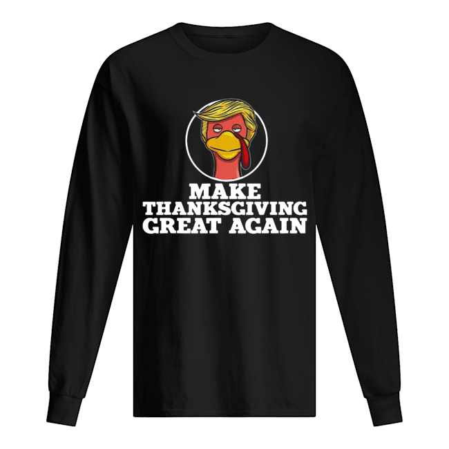 Make Thanksgiving great again Trump Turkey Long Sleeved T-shirt 