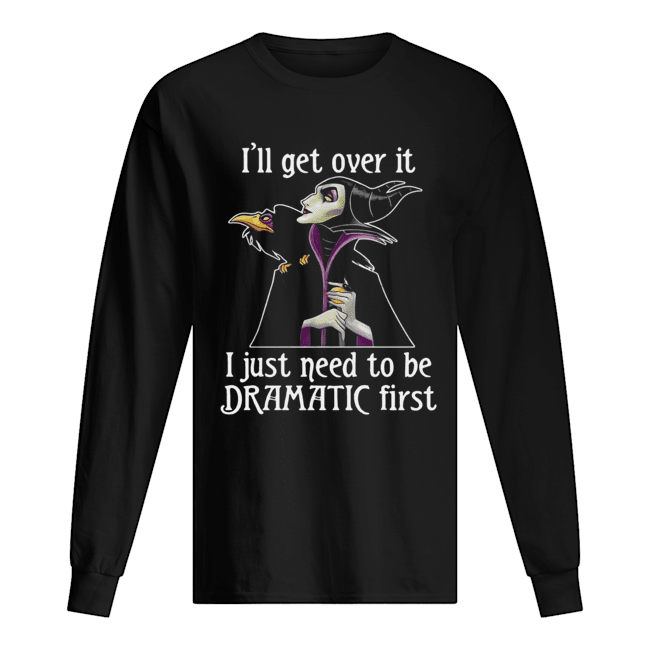 Maleficent I'll get over it I just need to be dramatic first Long Sleeved T-shirt 