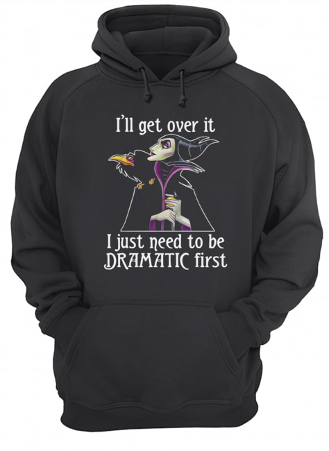 Maleficent I'll get over it I just need to be dramatic first Unisex Hoodie