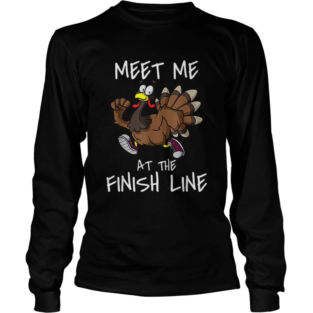 Meet Me At The Finish Line Running Turkey Trot Thanksgiving LongSleeve