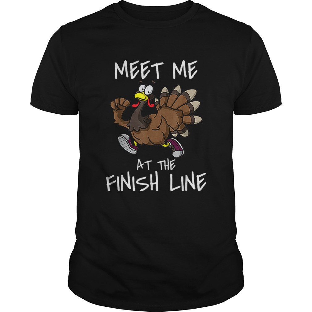 Meet Me At The Finish Line Running Turkey Trot Thanksgiving shirt