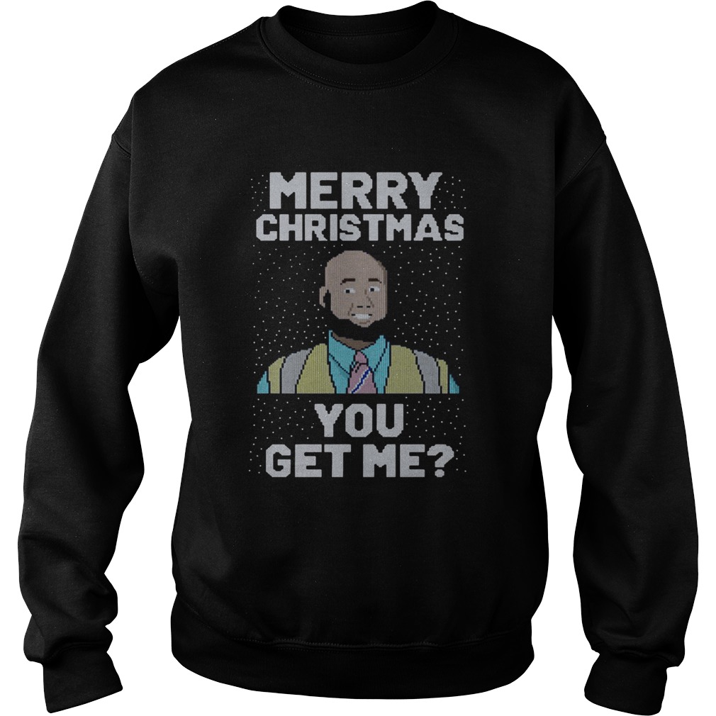 Merry Christmas You Get Me Ugly Sweatshirt