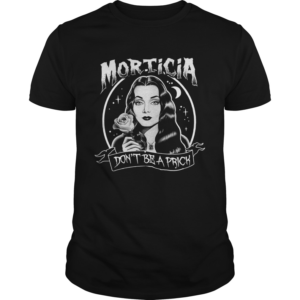 Morticia Dont Be A Prick shirt