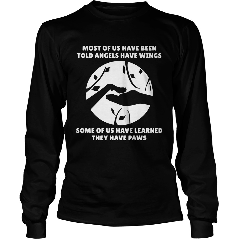 Most Of Us Have Been Told Angels Have Wings Some Of Us Have Learned They Have Paws LongSleeve
