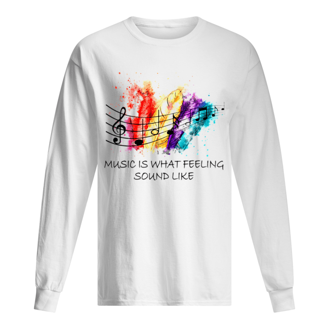 Music Is What Feeling Sound Like Long Sleeved T-shirt 