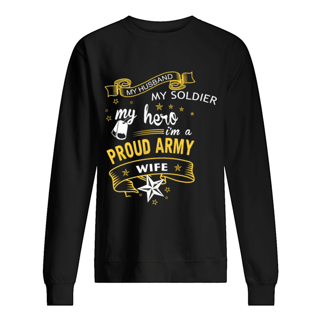 My Husband My Soldier MyHero I'm A Proud Army Wife Unisex Sweatshirt