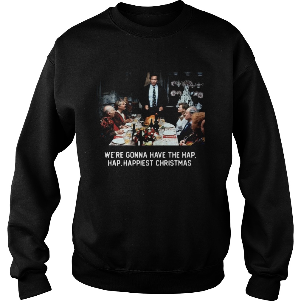 National Lampoon Christmas Vacation Were Gonna Have The Hap Hap Happiest Christmas Sweatshirt