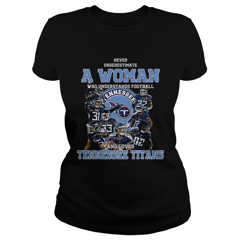 Never underestimate a woman who understands Tennessee Titans Classic Ladies