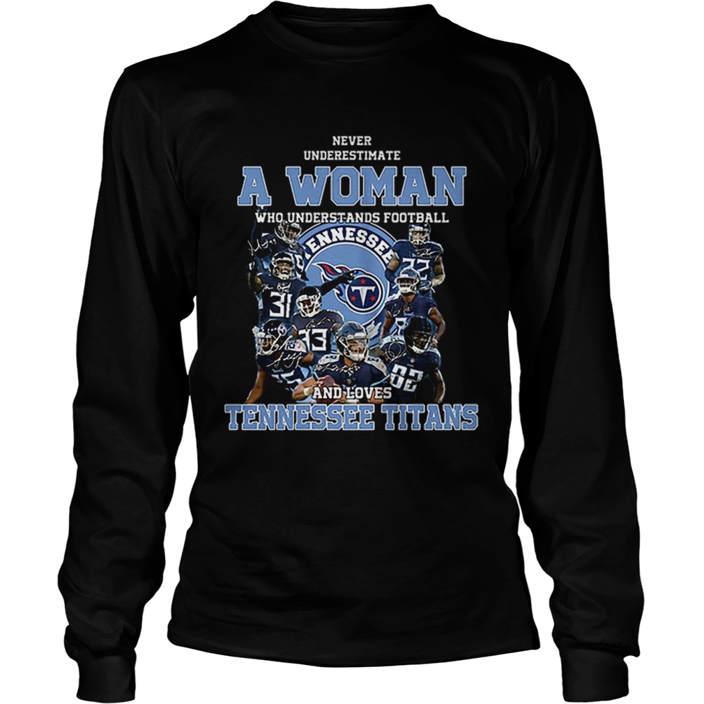 Never underestimate a woman who understands Tennessee Titans LongSleeve
