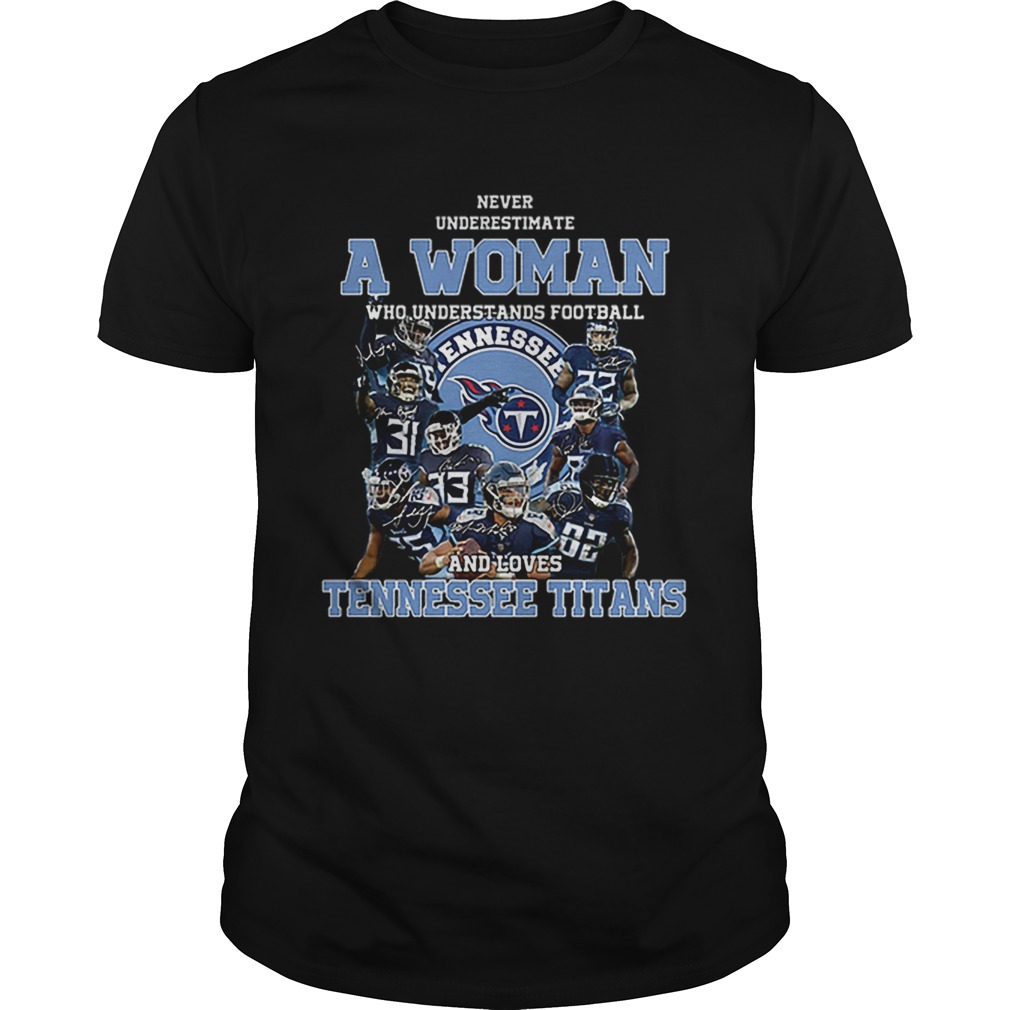 Never underestimate a woman who understands Tennessee Titans shirt