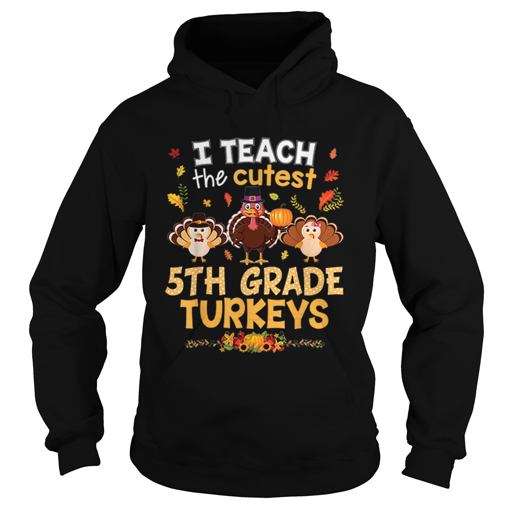 Nice I Teach The Cutest 5th Grade Turkeys In Of The Patch Hoodie