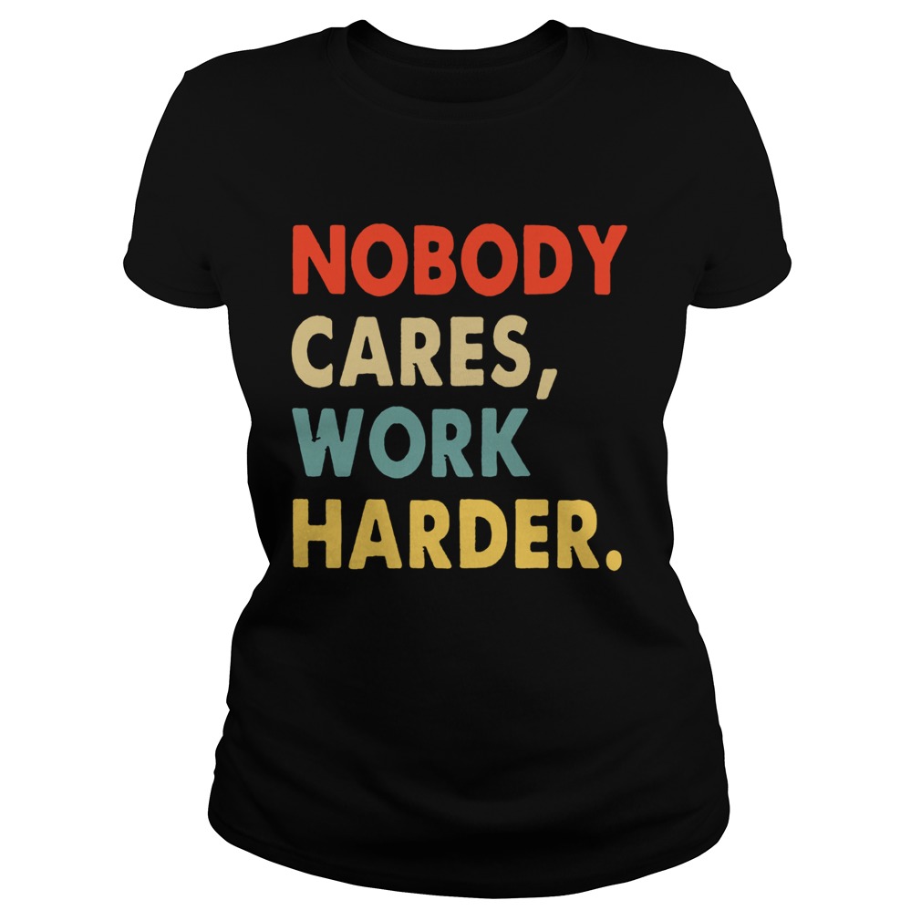 Nobody Cares Work Harder Motivational Quotes Classic Ladies